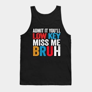 Admit It You'll Low Key Miss Me Bruh Funny Bruh Teacher Tank Top